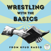 Podcast Wrestling With the Basics from KFUO Radio