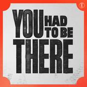 Podcast You Had To Be There