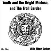 Podcast Youth and the Bright Medusa, and The Troll Garden by Willa Cather (1873 - 1947)