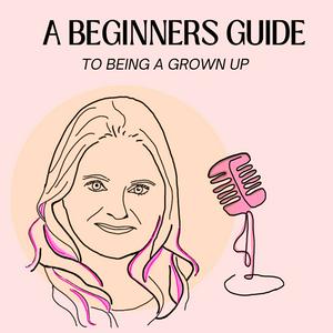 Listen to A Beginners Guide To Being A Grown Up in the App