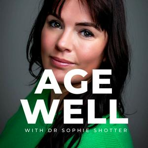 Listen to Age Well with Dr Sophie Shotter in the App