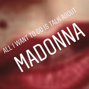 Listen to All I want to do is talk about Madonna in the App