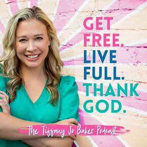 The Tiffany Jo Baker Podcast - Get FREE. Live FULL. Thank GOD.