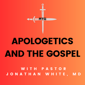 Apologetics and the Gospel with Pastor Jonathan White, MD