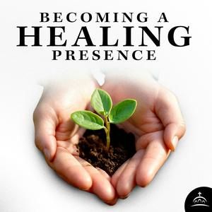 Becoming a Healing Presence
