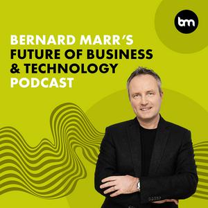 Bernard Marr's Future of Business & Technology Podcast