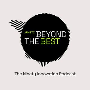 Beyond the Best. The Ninety Innovation Podcast.