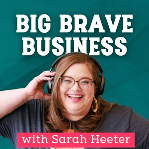 Big Brave Business:  Revolutionary Leadership and Entrepreneurship for Millennials with Sarah Heeter
