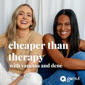 Cheaper Than Therapy with Vanessa and Dené