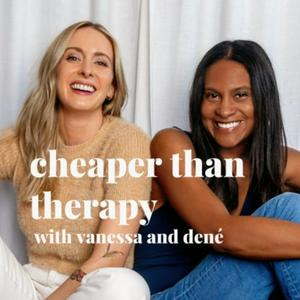 Listen to Cheaper Than Therapy with Vanessa and Dené in the App
