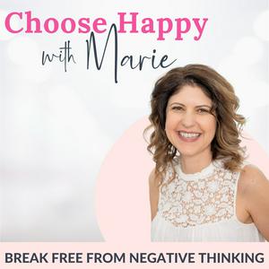 Listen to Choose Happy with Marie | Stop Negative Thoughts, Overcome Limiting Beliefs, Positive Self-talk, Affirmations, Live a Happy Life in the App