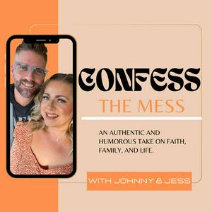 Confess The Mess with Johnny and Jess