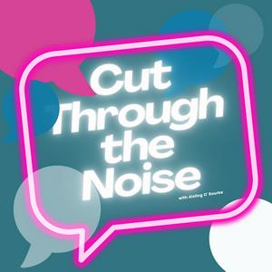 Listen to Cut Through the Noise with Aisling O' Rourke in the App