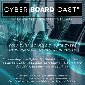 CyberBoardCast™ with Andrzej Cetnarski: Daily Board & C-Suite Cyber Governance & Strategy Insights