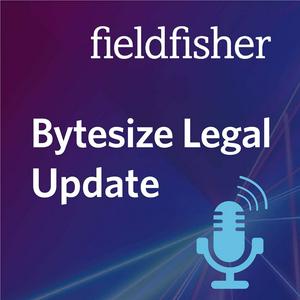 Listen to Bytesize Legal Updates | Fieldfisher in the App