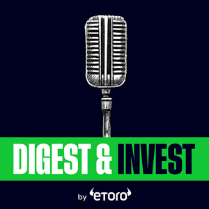 Listen to Digest & Invest by eToro | Insights on Trading, Markets, Investing & Finance in the App