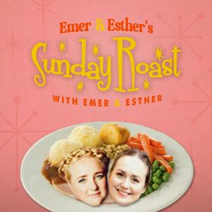 Listen to Emer & Esther's Sunday Roast with Emer & Esther in the App