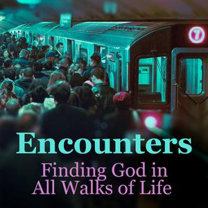 Listen to Encounters: Finding God in All Walks of Life in the App