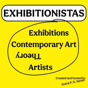Exhibitionistas – Conversations about Contemporary Art Exhibitions, Artists and Theory–For Everyone