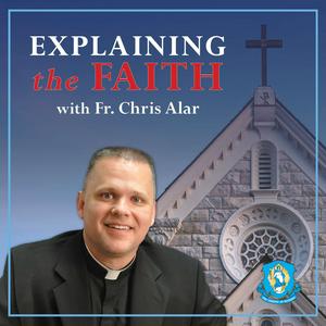 Listen to Explaining the Faith with Fr. Chris Alar in the App