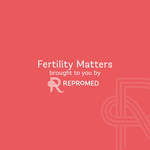 Listen to Fertility Matters – by ReproMed in the App