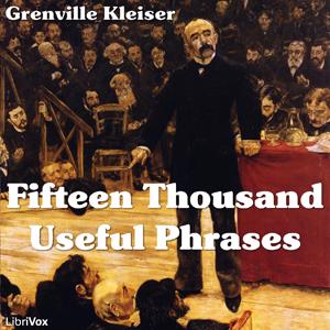 Fifteen Thousand Useful Phrases by  Grenville Kleiser (1868 - 1935)