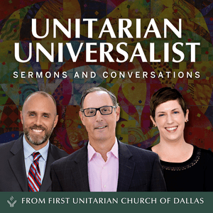 Listen to Unitarian Universalist Sermons and Conversations from First Unitarian Church of Dallas in the App