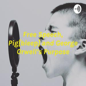 Listen to Free Speech, Pig[bleep] and George Orwell’s Purpose in the App