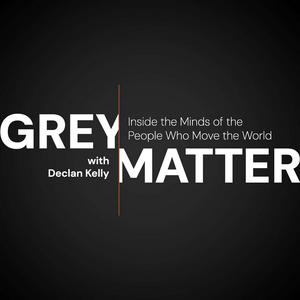 Grey Matter with Declan Kelly: Inside the Minds of the People Who Move the World