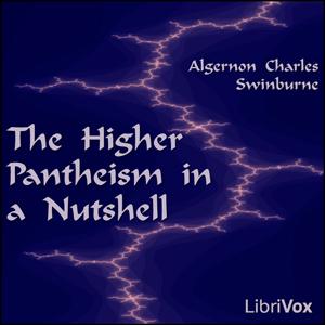 Higher Pantheism in a Nutshell, The by Algernon Charles Swinburne (1837 - 1909)