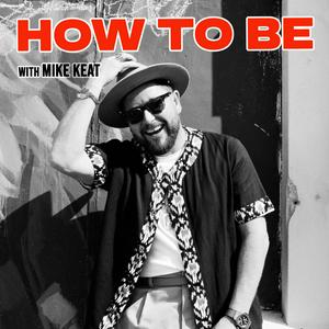 How To Be With Mike Keat