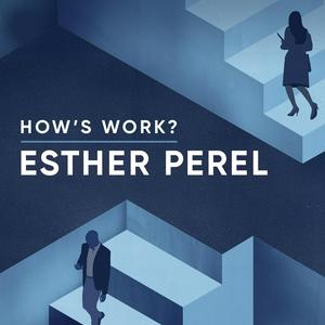 Listen to How's Work? with Esther Perel in the App