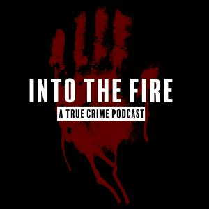 Into The Fire: A True Crime Podcast