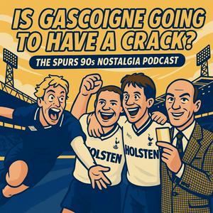 Is Gascoigne Going To Have a Crack? The Spurs Nostalgia Podcast