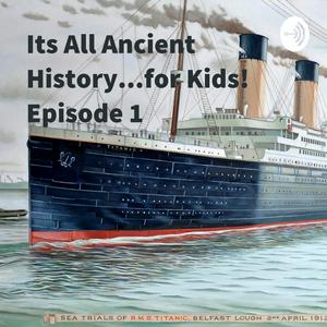 Listen to Its All Ancient History...for Kids! Episode 1: The Titanic in the App