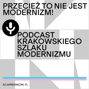 Listen to Przecież to nie jest modernizm! Podcast Krakowskiego Szlaku Modernizmu. in the App