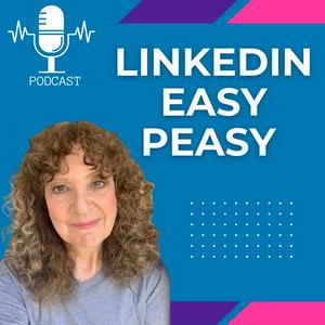 LinkedIn® Easy Peasy Podcast: Building a Personal & Professional LinkedIn® Presence