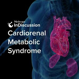 Listen to Medscape InDiscussion: Cardiorenal Metabolic Syndrome in the App