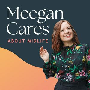 Listen to Meegan Cares About Midlife in the App