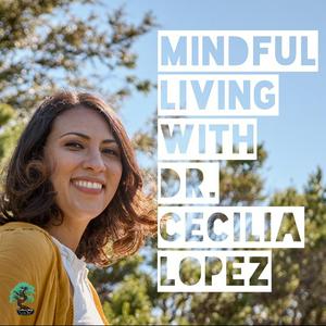 Listen to Mindful Living with Dr. Cecilia Lopez in the App