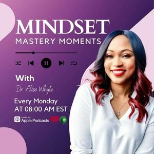 Mindset Mastery Moments with Dr. Alisa Whyte