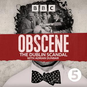 Listen to Obscene: The Dublin Scandal in the App