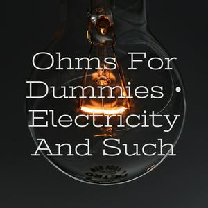 Ohms For Dummies • Electricity And Such