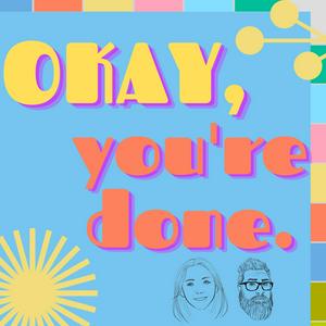 OKAY YOU'RE DONE