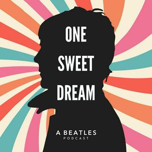 Listen to One Sweet Dream: A  Beatles Podcast in the App