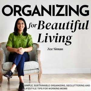 Organizing for Beautiful Living: Home Organizing Tips, Sustainable Organizing Tips, Decluttering Tips, and Time Management Tips for Working Moms and Entrepreneurs