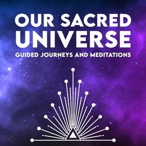 Listen to Our Sacred Universe - Guided Journeys and Meditations in the App