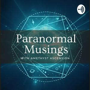 Paranormal Musings with Amethyst Ascension
