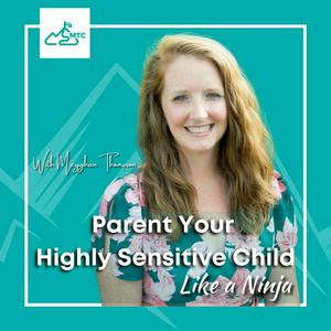 Parent Your Highly Sensitive Child Like A Ninja