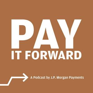 Listen to Pay It Forward: A Podcast by J.P. Morgan Payments in the App